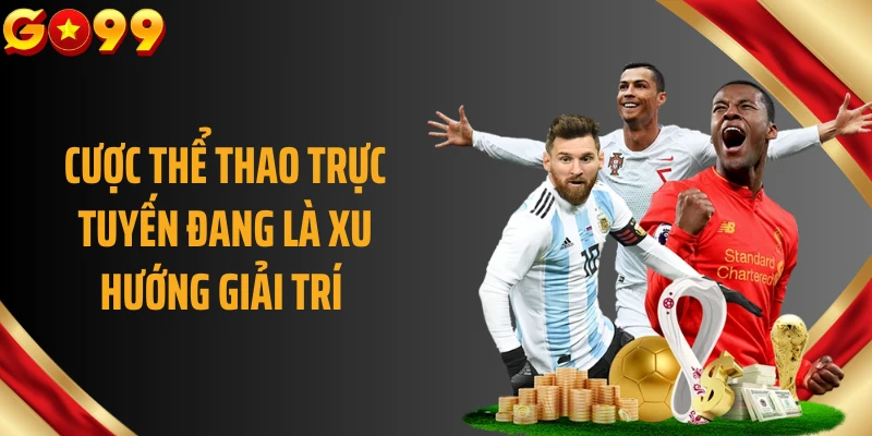Cược thể thao trực tuyến đang là xu hướng giải trí