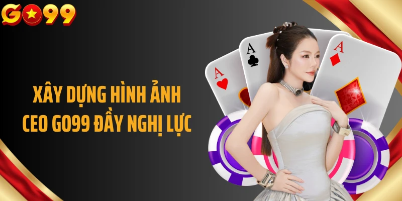 Xây dựng hình ảnh CEO GO99 đầy nghị lực